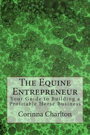 The Equine Entrepreneur de Corinna Charlton