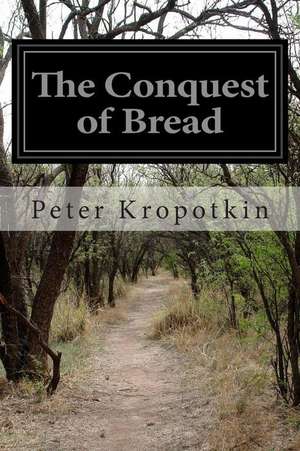 The Conquest of Bread de Petr Alekseevich Kropotkin