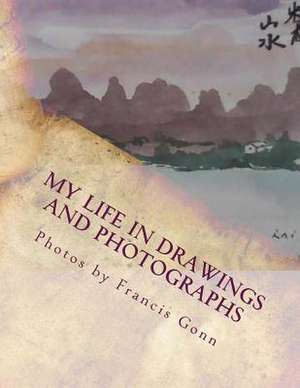 My Life in Drawings and Photographs de Francis Gonn