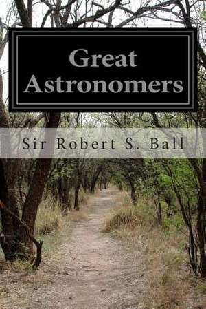 Great Astronomers de Sir Robert S. Ball