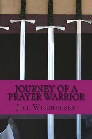 Journey of a Prayer Warrior de Jill Wischhusen