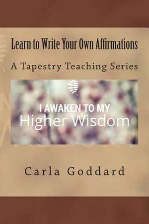 Learn to Write Your Own Affirmations de Carla Goddard