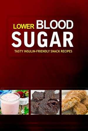 Lower Blood Sugar ? Tasty Insulin-Friendly Snack Recipes de Lower Blood Sugar Cookbook