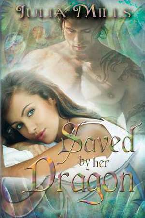 Saved by Her Dragon de Julia Mills