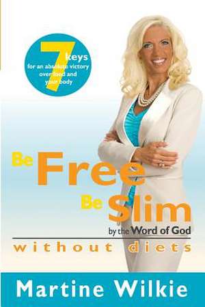 Be Free Be Slim de M. W. Martine Wilkie M. W.