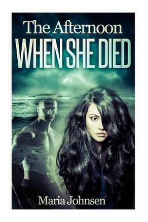 The Afternoon When She Died de Maria Johnsen