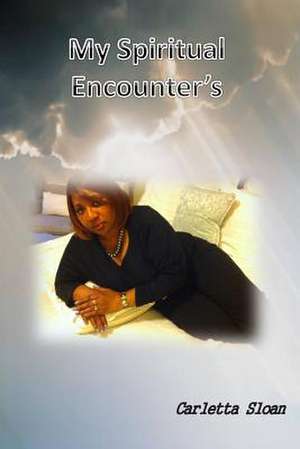 My Spiritual Encounters de Carletta Sloan