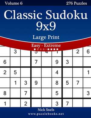 Classic Sudoku 9x9 Large Print - Easy to Extreme - Volume 6 - 276 Puzzles de Nick Snels