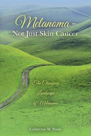 Melanoma- Not Just Skin Cancer de Catherine M. Poole