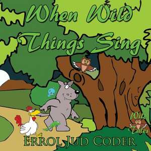 When Wild Things Sing de Errol Jud Coder