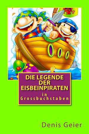 Die Legende Der Eisbeinpiraten in Grossbuchstaben de Denis Geier