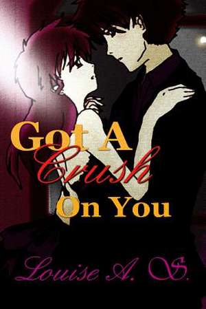 Got a Crush on You de Louise A. S.