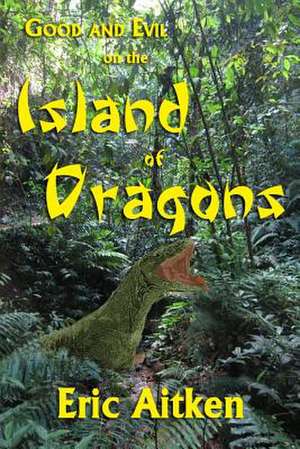 Good and Evil on the Island of Dragons de Eric Aitken