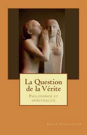 La Question de La Verite de Serge Carfantan