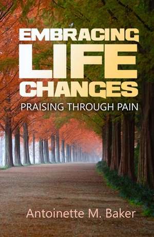 Embracing Life Changes de Antoinette M. Baker