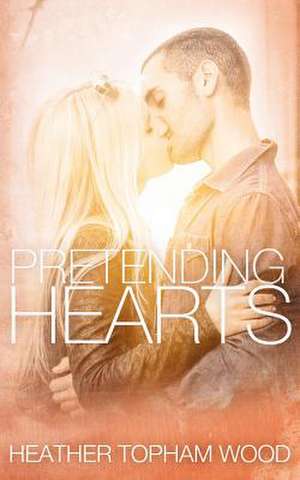 Pretending Hearts de Wood, Heather Topham