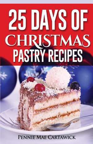 25 Days of Christmas Pastry Recipes de Pennie Mae Cartawick