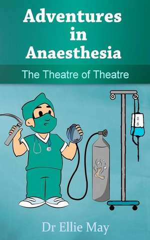 Adventures in Anaesthesia de Dr Ellie May