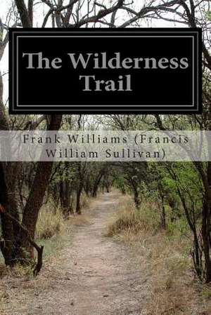 The Wilderness Trail de Fra Williams (Francis William Sullivan)