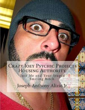 Crazy Joey Psychic Projects Housing Authority. de King Joseph Anthony Alizio Jr