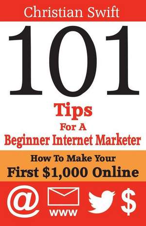 101 Tips for a Beginner Internet Marketer de Christian Swift