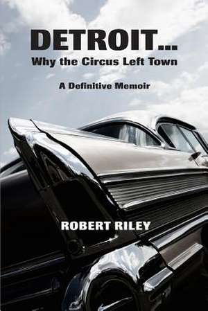 Detroit ? Why the Circus Left Town de Robert Riley