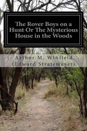 The Rover Boys on a Hunt or the Mysterious House in the Woods de Arthur M. Winfield (Edward Stratemeyer)