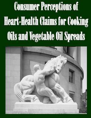 Consumer Perceptions of Heart-Health Claims for Cooking Oils and Vegetable Oil Spreads de Federal Trade Commission