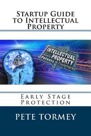 Startup Guide to Intellectual Property de Pete Tormey