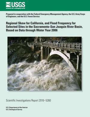 Regional Skew for California, and Flood Frequency for Selected Sites in the Sacramento?san Joaquin River Basin, Based on Data Through Water Year 2006 de U. S. Department of the Interior