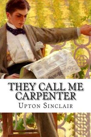 They Call Me Carpenter de Upton Sinclair