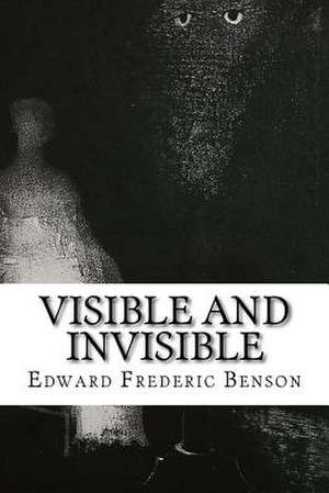 Visible and Invisible de Edward Frederic Benson