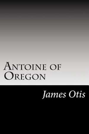 Antoine of Oregon de James Otis