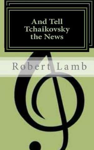 And Tell Tchaikovsky the News de Robert Lamb