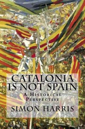 Catalonia Is Not Spain de Simon Harris