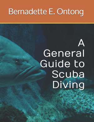 A General Guide to Scuba Diving de Miss Bernadette E. Ontong