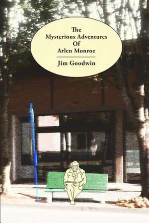 The Mysterious Adventures of Arlen Monroe de Jim Goodwin