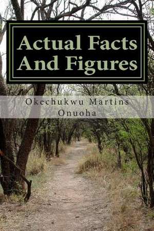 Actual Facts and Figures de MR Okechukwu Martins Onuoha