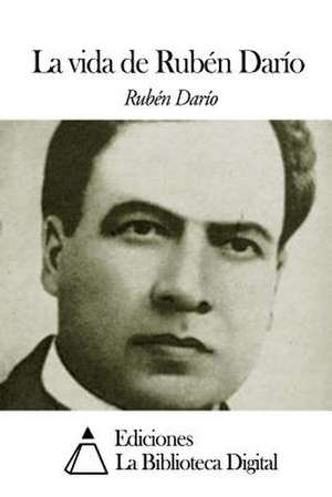 La Vida de Ruben Dario de Ruben Dario