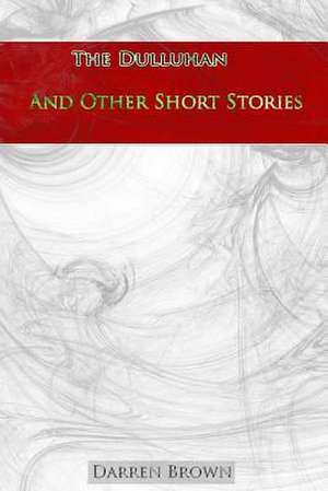 The Dulluhan and Other Short Stories de MR Darren Brown