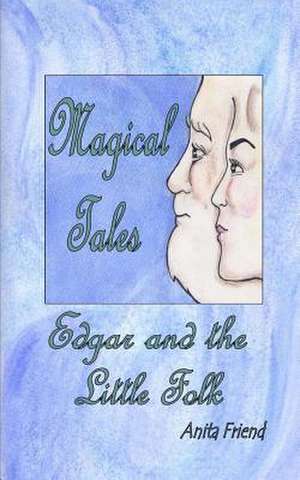 Magical Tales Edgar and the Little Folk de Anita Friend