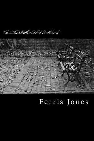 Oh the Path That Followed de Ferris E. Jones