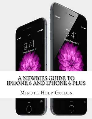 A Newbies Guide to iPhone 6 and iPhone 6 Plus de Minute Help Guides