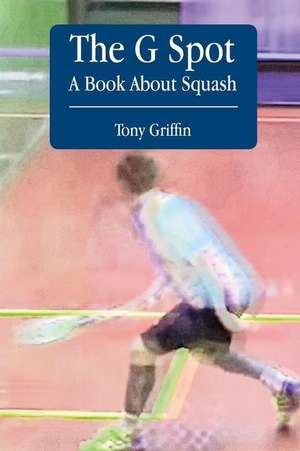 The G Spot, a Book about Squash de Tony Griffin