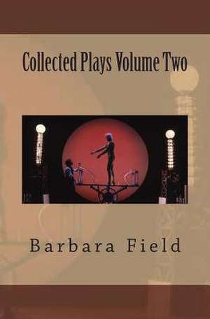 Barbara Field Collected Plays Volume Two de Barbara Field