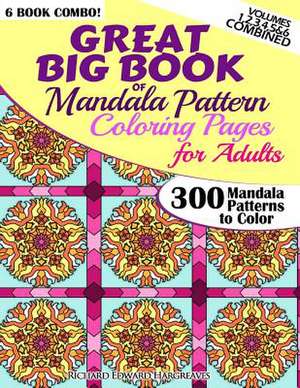 Great Big Book of Mandala Pattern Coloring Pages for Adults - 300 Mandalas Patterns to Color - Vol. 1,2,3,4,5 & 6 Combined de Richard Edward Hargreaves