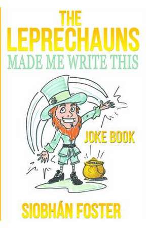 The Leprechauns Made Me Write This de Siobhan Foster