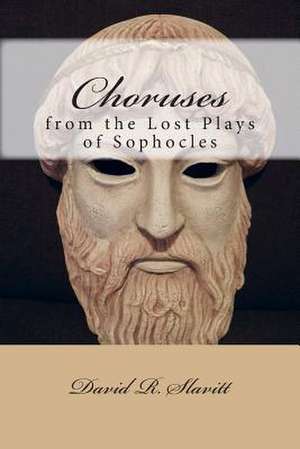 Choruses from the Lost Plays of Sophocles de David R. Slavitt