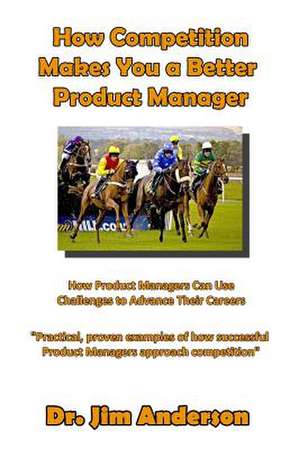 How Competition Makes You a Better Product Manager de Jim Anderson