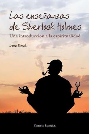 Las Ensenanzas de Sherlock Holmes de Joan Bosch